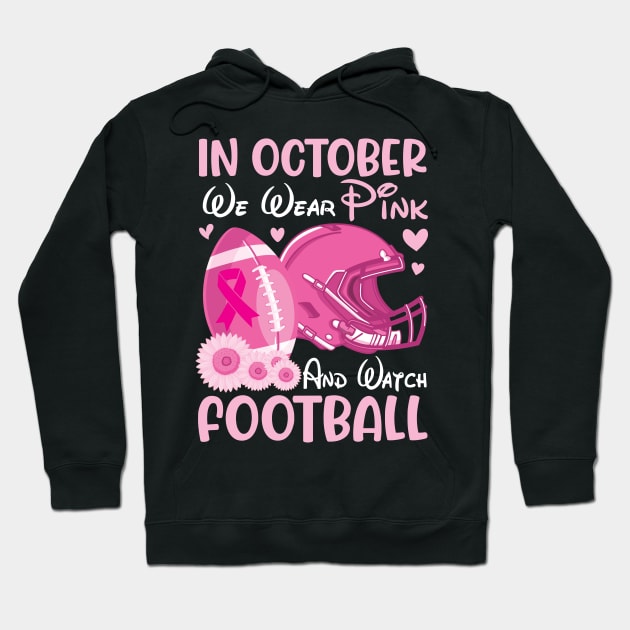 In October We Wear Pink Breast Cancer Help & Watch Football Hoodie by joandraelliot